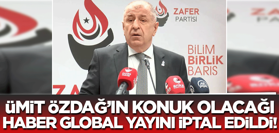 Haber Global Ümit Özdağ yayınını iptal etti!