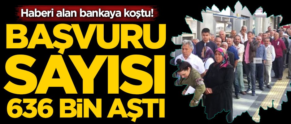 Haberi alan bankaya koştu! Başvuru sayısı 636 bini aştı