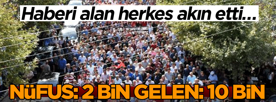 Haberi alan herkes akın etti… Nüfus: 2 bin Gelen: 10 bin