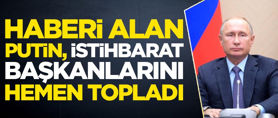 Haberi alan Putin, tüm istihbarat başkanlarını topladı