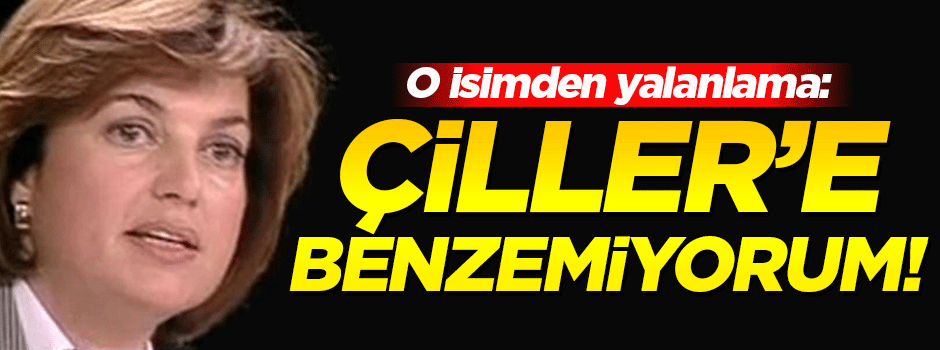 Haberleri yalanladı: Tansu Çiller'e benzemiyorum!
