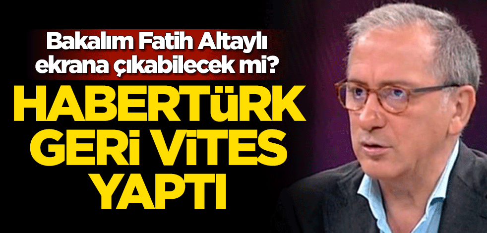Habertürk, geri vites yaptı! Bakalım Fatih Altaylı, ekrana çıkabilecek mi?