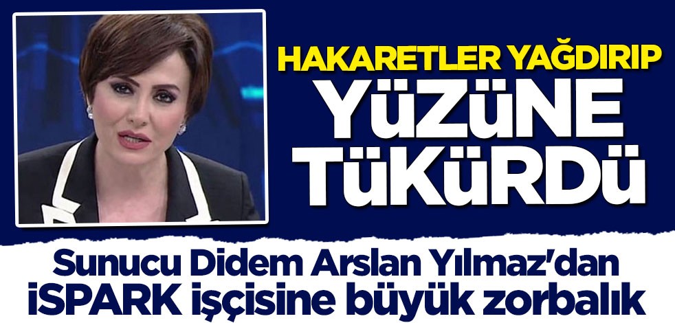 Sunucu Didem Arslan Yılmaz, İSPARK görevlisine hakaretler yağdırıp tükürdü