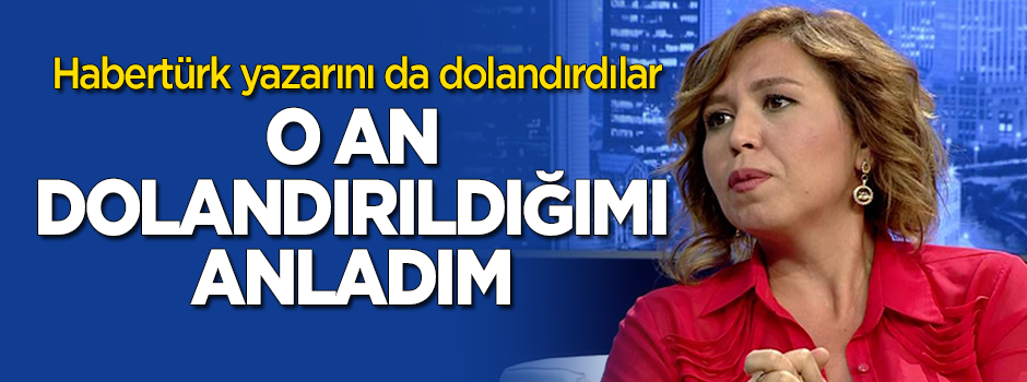 Habertürk yazarı da dolandırıldı!