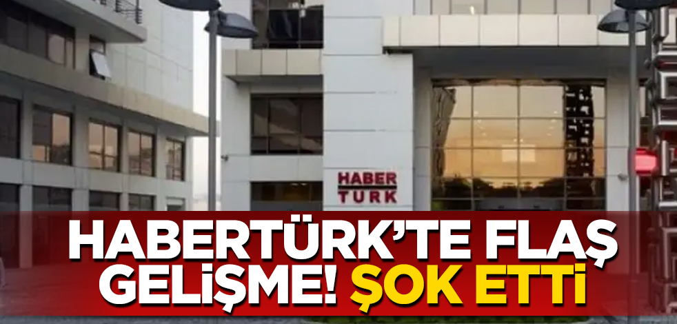 HaberTürk'te flaş gelişme! Şok etti