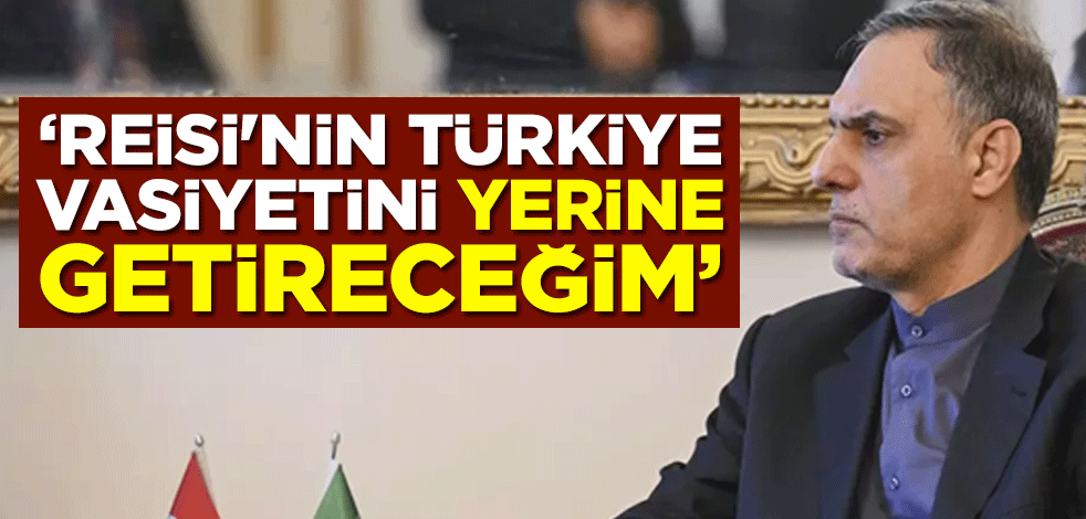 Habibullahzade: Reisi'nin Türkiye vasiyetini yerine getireceğim