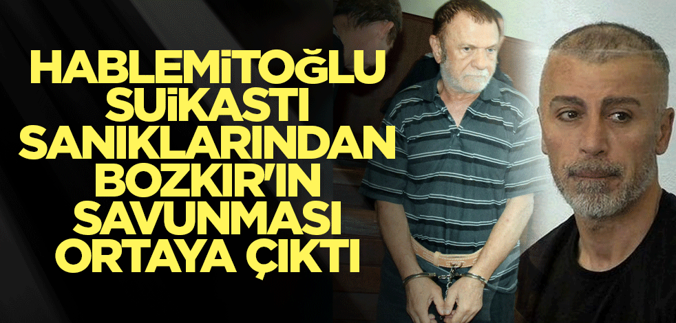 Hablemitoğlu suikastı sanıklarından Bozkır'ın savunması ortaya çıktı