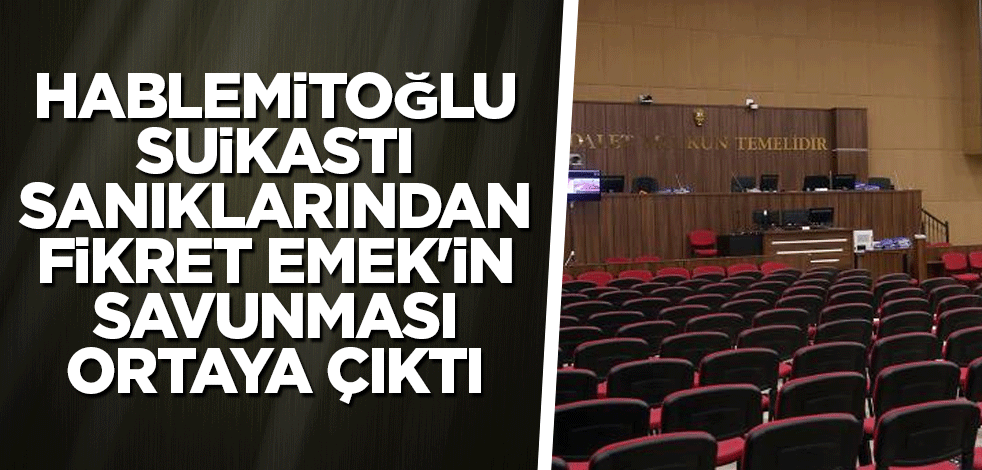 Hablemitoğlu suikastı sanıklarından Fikret Emek'in savunması ortaya çıktı