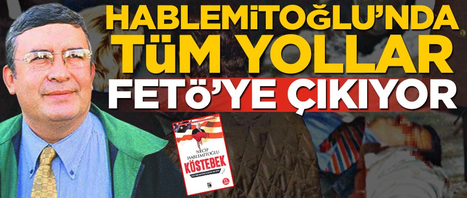 Hablemitoğlu’nda yollar FETÖ'ye çıkıyor