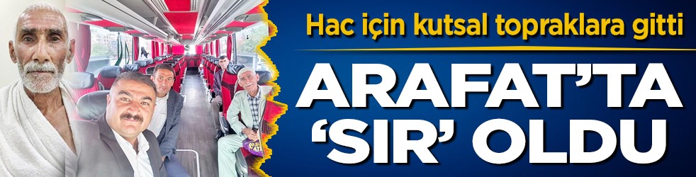 Hac görevini yerine getirmek için kutsal topraklara gitti, Arafat'ta 'sır' oldu