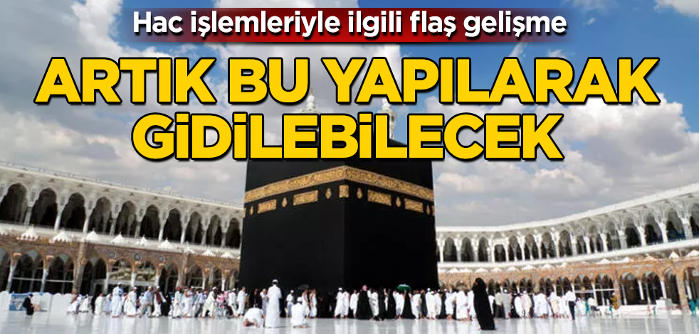 Hac işlemleriyle ilgili flaş gelişme! Artık bu yapılarak gidilebilecek