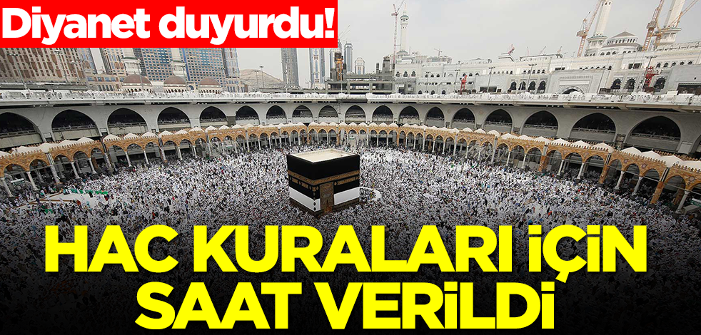Hac kuralarının açıklanacağı saat belli oldu