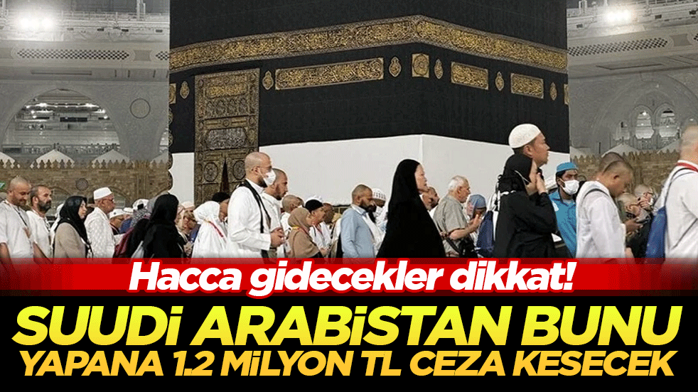 Hacca gidecekler dikkat! Suudi Arabistan cezayı kesecek: Yakalanana 1 milyon 200 bin lira ceza ve 10 yıl sürgün