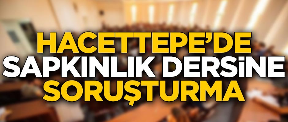 Hacettepe’de sapkın derse soruşturma