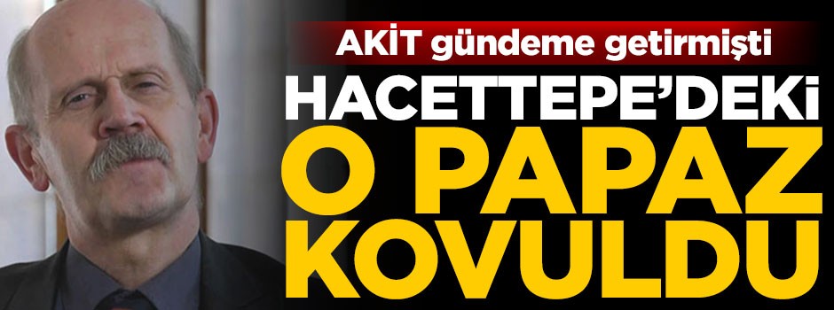 Hacettepe’deki o papaz kovuldu