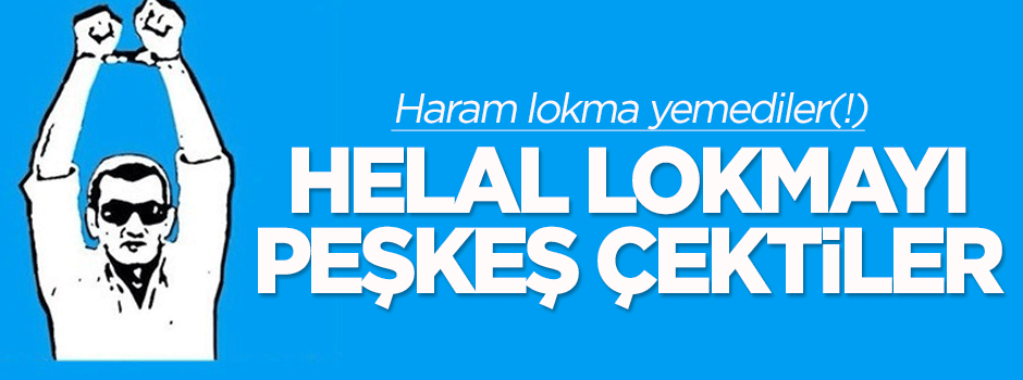 Hacı Yakışıklı yazdı: Helal lokmayı peşkeş çektiler