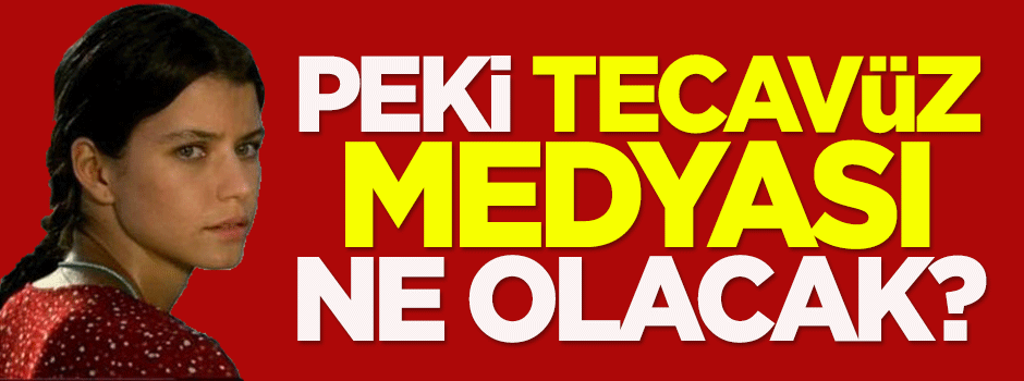 Hacı Yakışıklı: Peki tecavüz medyası ne olacak?