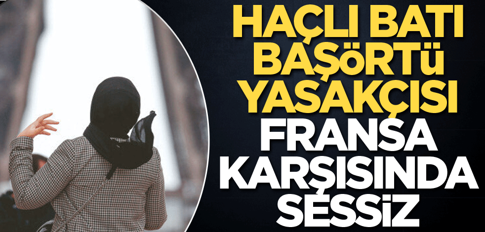 Haçlı Batı, başörtü yasakçısı Fransa karşısında sessiz
