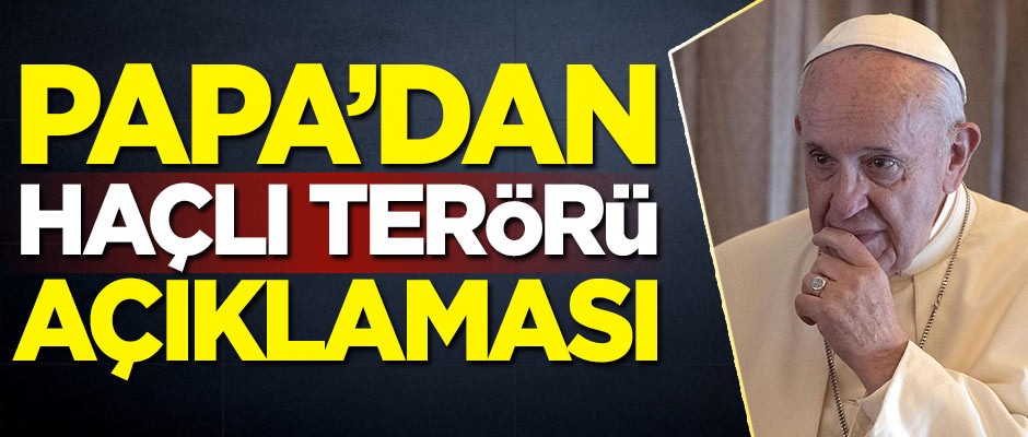 Haçlı terörü sonrası Papa'dan ilk açıklama