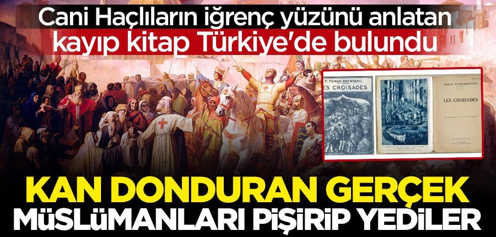 Haçlıların iğrenç yüzünü anlatan kayıp kitap Türkiye'de bulundu! "Müslümanları pişirip yediler"