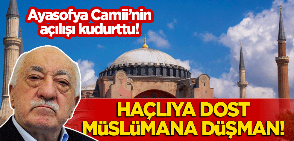 Haçlıya dost, Müslümana düşmanlar! Ayasofya Camii'nin açılması FETÖ'cüleri kudurttu