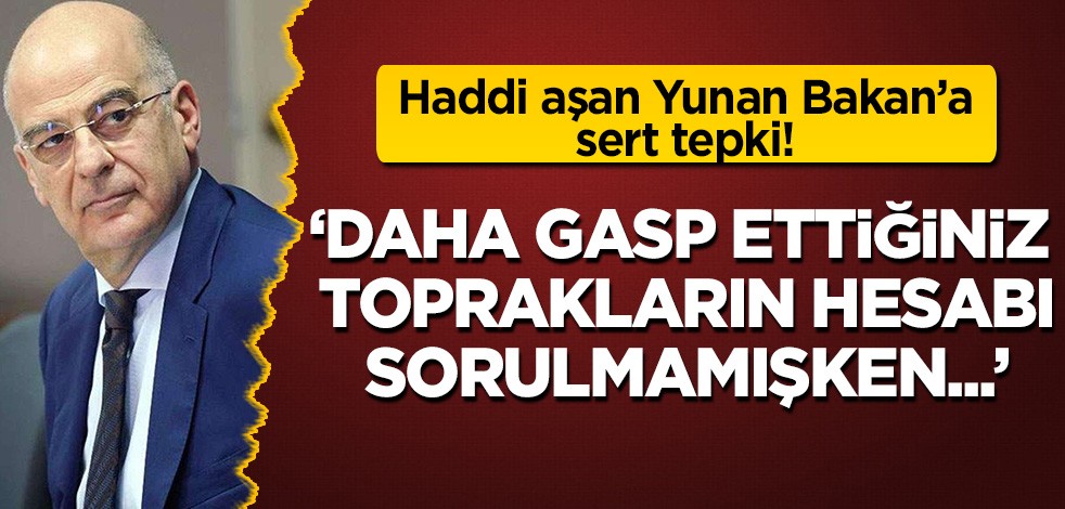 Haddi aşan Yunan Bakan'a sert tepki: Gasp ettiklerinizin hesabı kapanmadan mavi vatanı konuşuyorsunuz