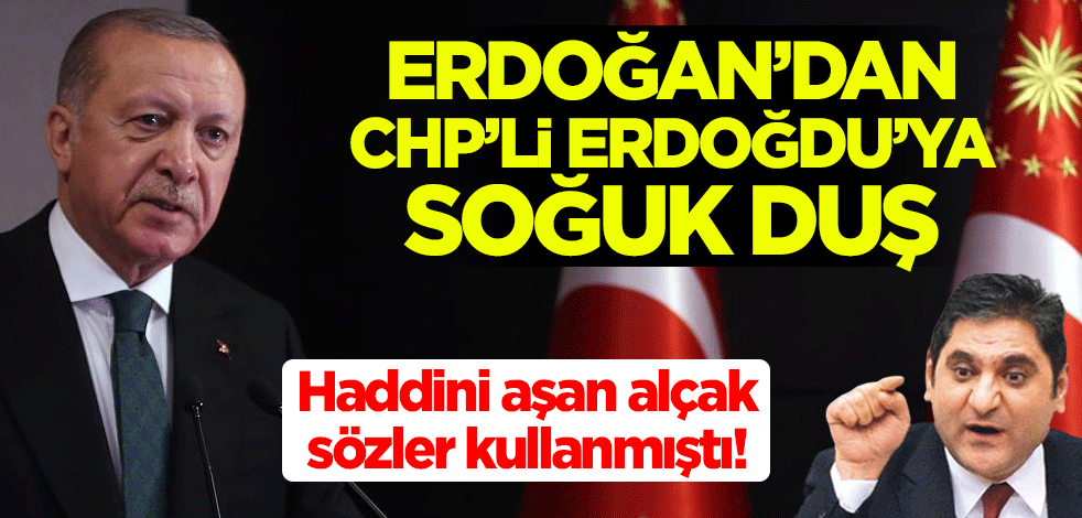 Haddini aşan alçak sözler kullanmıştı! Cumhurbaşkanı Erdoğan'dan CHP'li Aykut Erdoğdu'ya soğuk duş