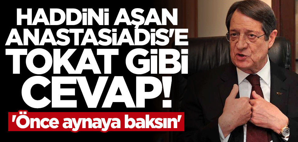 Haddini aşan Anastasiadis'e tokat gibi cevap: Küstah görmek istiyorsan aynaya bak