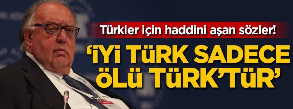 Haddini aşan sözler! 'İyi Türk sadece ölü Türk'tür'
