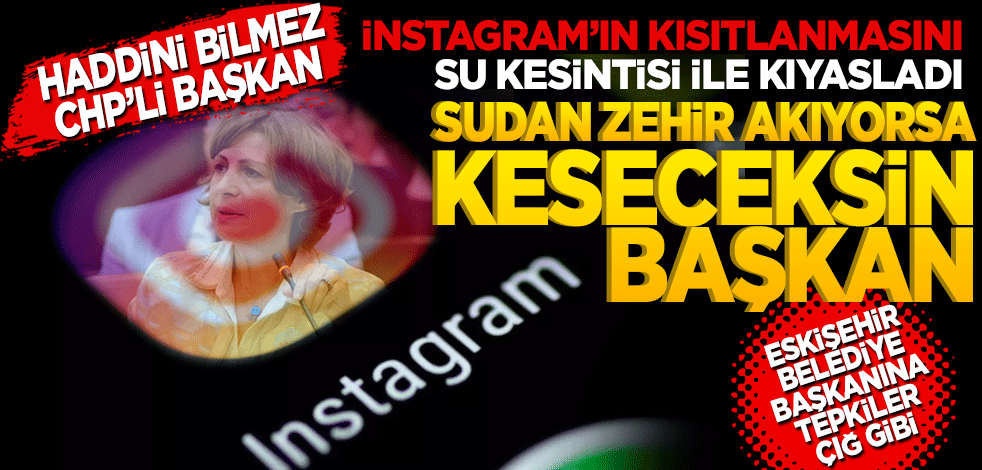 Haddini bilmez CHP’li başkan İnstagram’in kısıtlanmasını su kesintisi ile kıyasladı ‘Suda zehirli ise keseceksin başkan!’