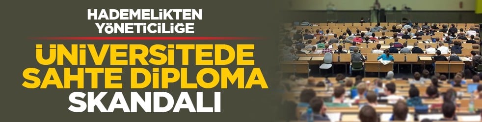 Hademelikten yöneticiliğe: Üniversitede sahte diploma skandalı