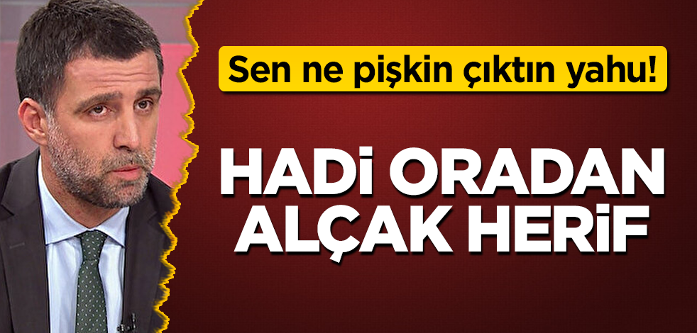 Hadi oradan alçak herif! Sen ne pişkin çıktın be Hakan Şükür