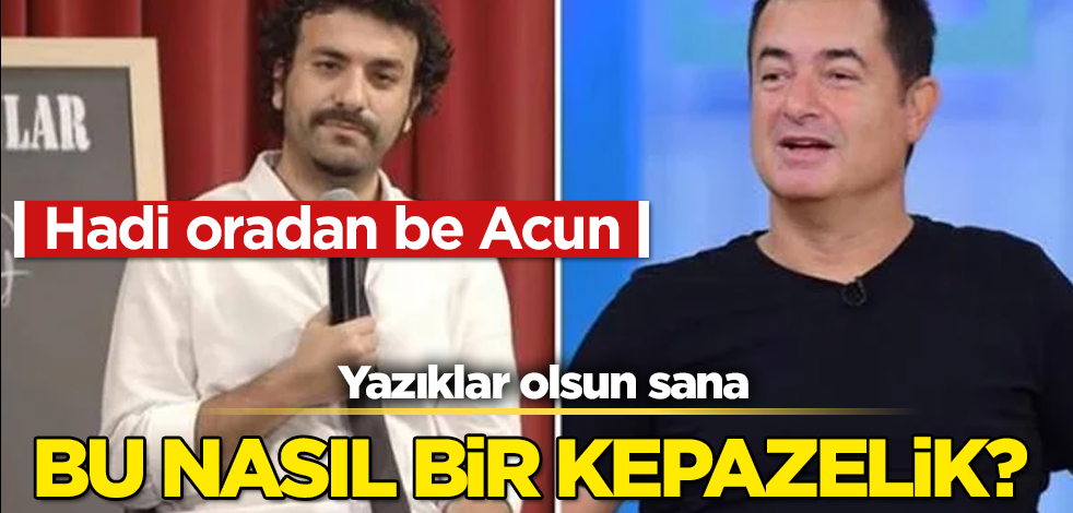 Hadi oradan be Acun! Bu nasıl bir kepazelik yahu
