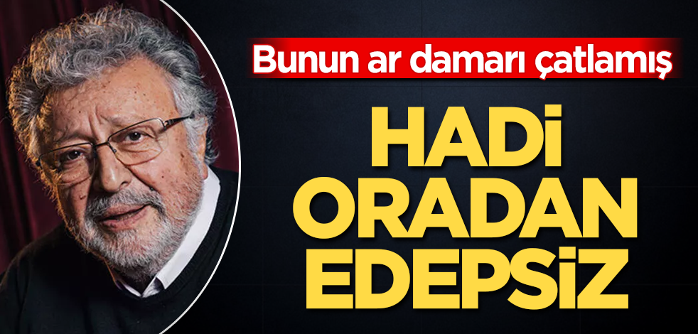 Hadi oradan edepsiz! Metin Akpınar'ın ar damarı çatlamış