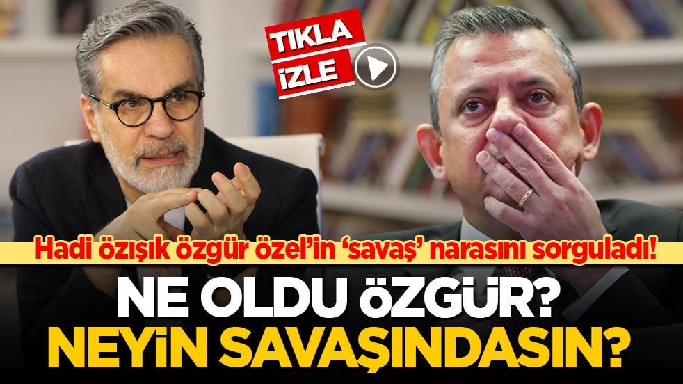 Hadi Özışık Özgür Özel’in ‘savaş’ narasını sorguladı: Ne oldu Özgür? Sen neyin savaşındasın?