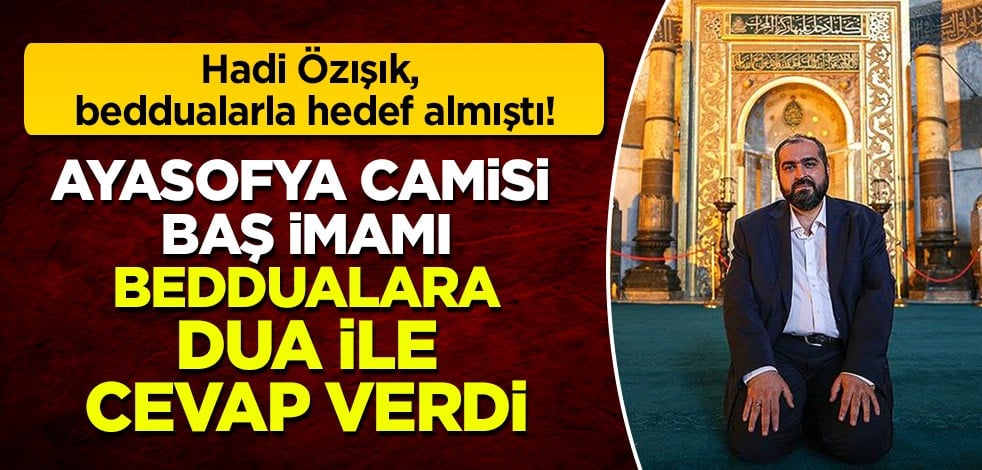 Hadi Özışık tarafından beddualarla hedef alınmıştı: Ayasofya Camisi Baş İmamı beddualara dua ile cevap verdi