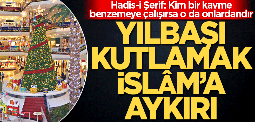 Hadis-i Şerif: Kim bir kavme benzemeye çalışırsa o da onlardandır! Yılbaşı kutlamak İslâm'a aykırı
