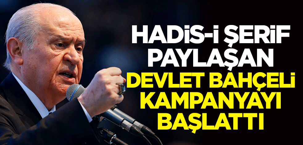 Hadis-i Şerif paylaşan MHP lideri Devlet Bahçeli kampanyanın startını verdi
