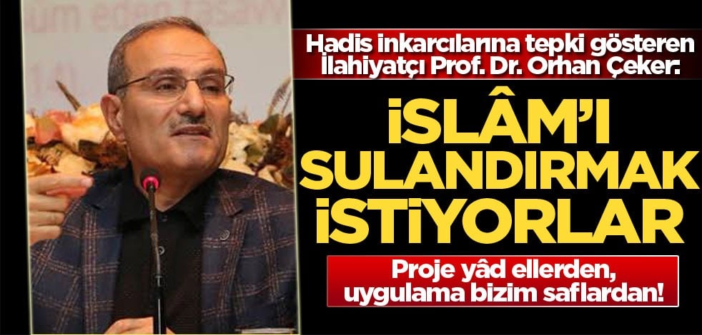 Hadis inkarcılarına tepki gösteren İlahiyatçı Prof. Dr. Orhan Çeker: İslâm'ı sulandırmak istiyorlar