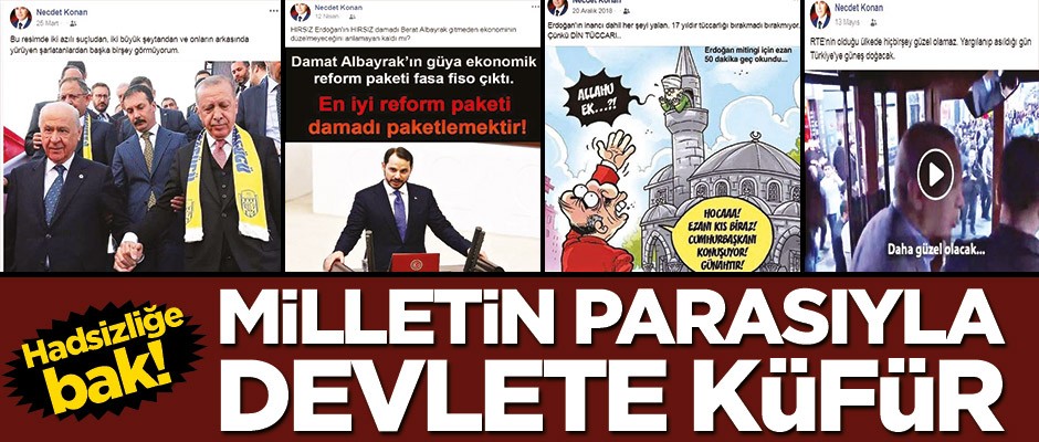 Milletin parasıyla devlete küfür
