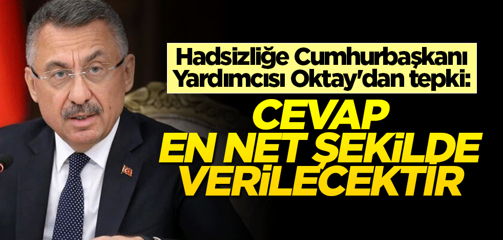 Hadsizliğe Cumhurbaşkanı Yardımcısı Oktay'dan tepki: Cevap en net şekilde verilecektir