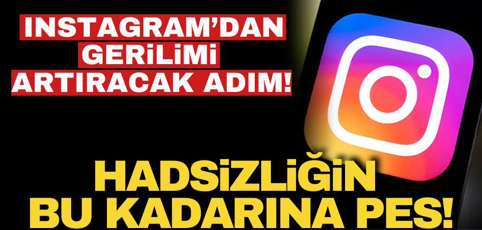 Hadsizliğin bu kadarına pes! Instagram’dan gerginliği zirveye çıkaracak adım