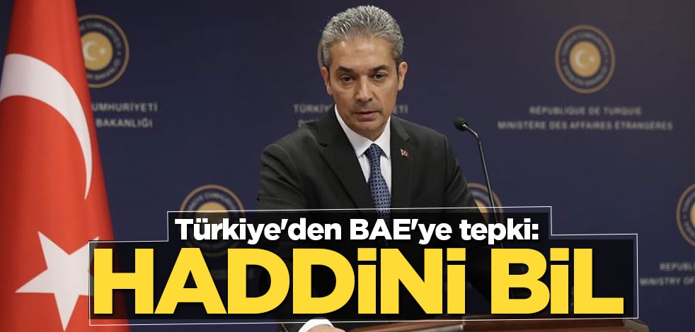 Hadsizlik yapan BAE'ye Türkiye'den cevap: Haddini bilmeye davet ediyoruz