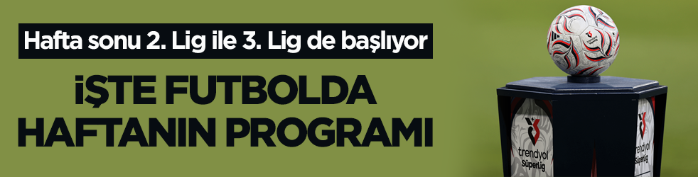 Hafta sonu 2. Lig ile 3. Lig de başlıyor! İşte futbolda haftanın programı