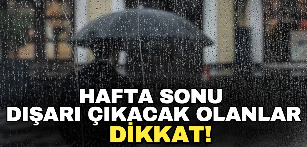 Hafta sonu dışarı çıkacak olanlar dikkat! Uzman uyardı