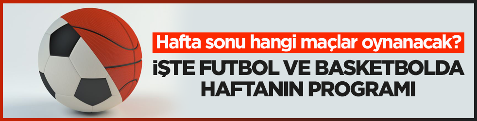Hafta sonu hangi maçlar oynanacak? İşte futbol ve basketbolda haftanın programı