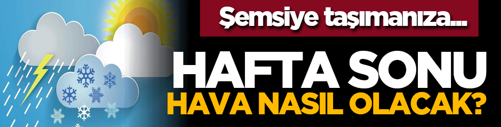 Hafta sonu hava nasıl olacak? Şemsiye taşımanıza...