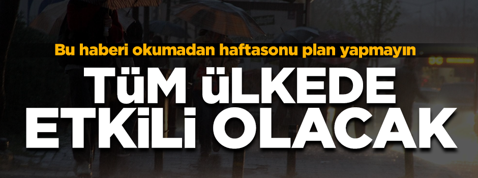 Hafta sonu plan yapanlar dikkat! Tüm ülkede etkili olacak