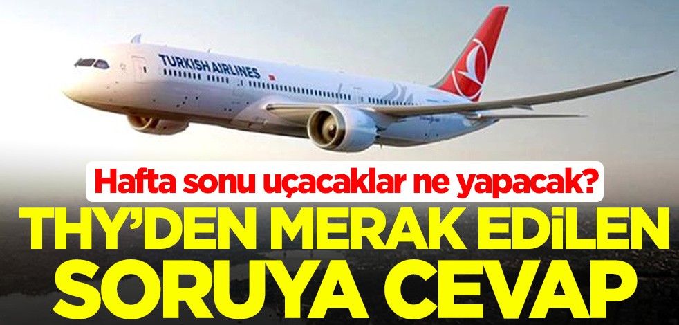 Hafta sonu uçacaklar ne yapacak? THY'den merak edilen soruya cevap