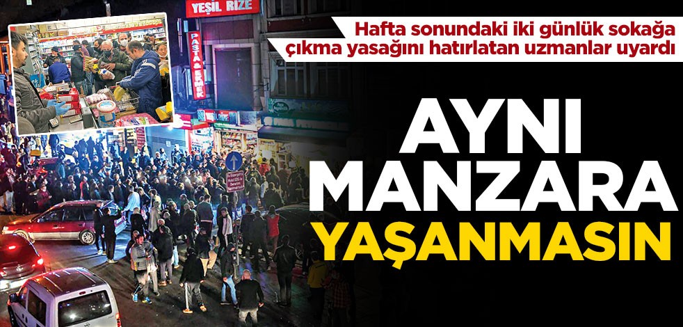 Hafta sonundaki iki günlük sokağa çıkma yasağını hatırlatan uzmanlar uyardı